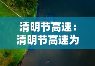 清明节高速:清明节高速为什么免费 清明节高速:清明节高速为什么免费