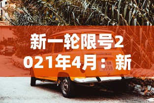 新一轮限号2021年4月:新一轮限号2021年4月几号开始 新一轮限号2021年4月:新一轮限号2021年4月几号开始
