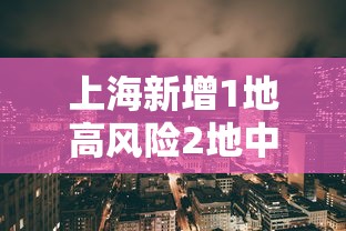 上海新增1地高风险2地中风险 上海新增1地高风险2地中风险