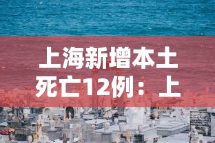 上海新增本土死亡12例:上海新增本土死亡12例 上海新增本土死亡12例:上海新增本土死亡12例
