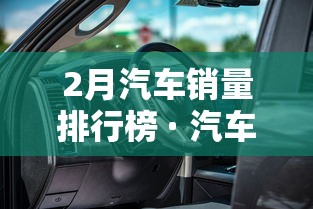 2月汽车销量排行榜 · 汽车销量排行榜懂车帝 2月汽车销量排行榜 · 汽车销量排行榜懂车帝