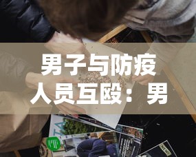 男子与防疫人员互殴：男子殴打防疫人员