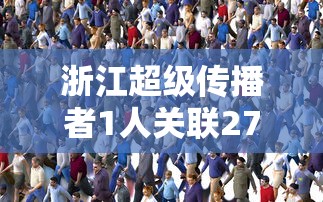 浙江超级传播者1人关联27人 · 超级传播者什么意思 浙江超级传播者1人关联27人 · 超级传播者什么意思