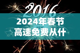 2024年春节高速免费从什么时候开始的:二零二一年春节高速免费日期 2024年春节高速免费从什么时候开始的:二零二一年春节高速免费日期