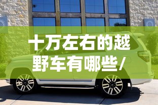 十万左右的越野车有哪些/十万左右的越野车推荐