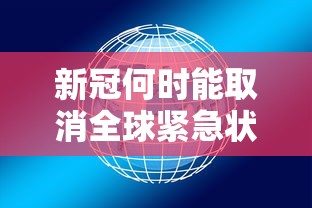 新冠何时能取消全球紧急状态? 新冠何时能取消全球紧急状态?