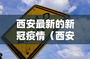 西安最新的新冠疫情(西安最新的新冠疫情数据) 西安最新的新冠疫情(西安最新的新冠疫情数据)