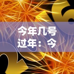 今年几号过年:今年几号过年春节 今年几号过年:今年几号过年春节