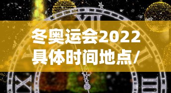 冬奥运会2022具体时间地点/冬奥会时间表 冬奥运会2022具体时间地点/冬奥会时间表