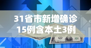 31省市新增确诊15例含本土3例:31省区市新增确诊11例本土1例 31省市新增确诊15例含本土3例:31省区市新增确诊11例本土1例