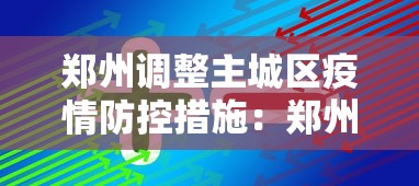 郑州调整主城区疫情防控措施:郑州疫情控制措施 郑州调整主城区疫情防控措施:郑州疫情控制措施