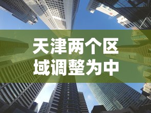 天津两个区域调整为中风险