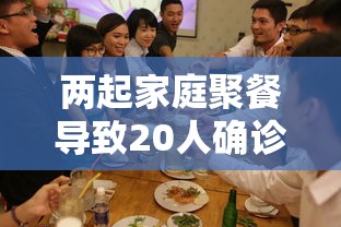 两起家庭聚餐导致20人确诊(两个家庭聚餐) 两起家庭聚餐导致20人确诊(两个家庭聚餐)