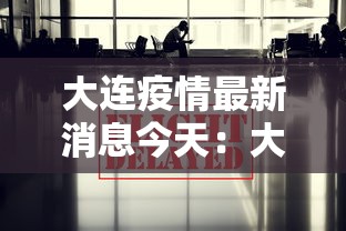 大连疫情最新消息今天:大连疫情最新消息行程 大连疫情最新消息今天:大连疫情最新消息行程