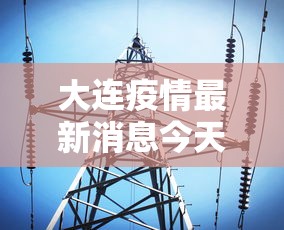 大连疫情最新消息今天:大连疫情最新消息行程 大连疫情最新消息今天:大连疫情最新消息行程