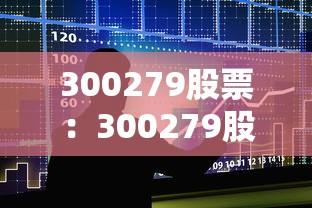 300279股票:300279股票行情 300279股票:300279股票行情