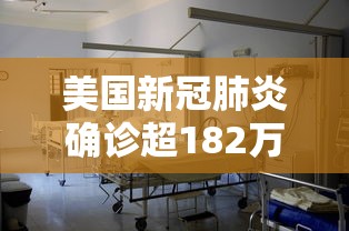美国新冠肺炎确诊超182万/美国新冠确诊超737万 美国新冠肺炎确诊超182万/美国新冠确诊超737万