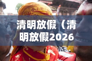 清明放假(清明放假2026) 清明放假(清明放假2026)