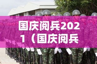 国庆阅兵2021(国庆阅兵每年都有吗) 国庆阅兵2021(国庆阅兵每年都有吗)