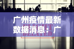 广州疫情最新数据消息:广州疫情最新消息2020 广州疫情最新数据消息:广州疫情最新消息2020