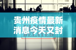 贵州疫情最新消息今天又封了（贵州疫情最新消息封城通告）