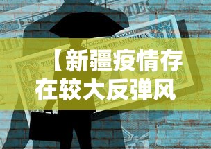【新疆疫情存在较大反弹风险 → 新疆疫情反复】 【新疆疫情存在较大反弹风险 → 新疆疫情反复】