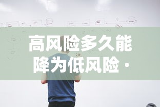 高风险多久能降为低风险 · 高风险多久可以降为低风险 高风险多久能降为低风险 · 高风险多久可以降为低风险