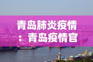 青岛肺炎疫情:青岛疫情官方实时播报 青岛肺炎疫情:青岛疫情官方实时播报