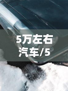 5万左右汽车/5万左右汽车报价