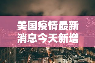 美国疫情最新消息今天新增：美国疫情最新消息今天新增4月11日全球