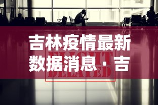 吉林疫情最新数据消息 · 吉林疫情最新消息2021 吉林疫情最新数据消息 · 吉林疫情最新消息2021