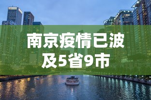 南京疫情已波及5省9市 南京疫情已波及5省9市