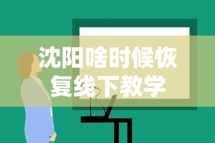 沈阳啥时候恢复线下教学 沈阳啥时候恢复线下教学
