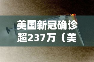 美国新冠确诊超237万(美国新冠确诊超237万人感染) 美国新冠确诊超237万(美国新冠确诊超237万人感染)