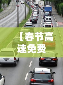 【春节高速免费时间段 → 春节高速免费时间段没有ETC也没领卡是怎么算的】