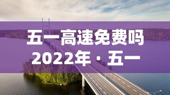 五一高速免费吗2022年 · 五一高速免费吗2022年最新消息 五一高速免费吗2022年 · 五一高速免费吗2022年最新消息