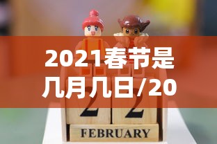2021春节是几月几日/2021春节是什么时候几月几日1 2021春节是几月几日/2021春节是什么时候几月几日1