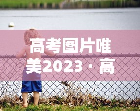 高考图片唯美2023 · 高考图片唯美 高考图片唯美2023 · 高考图片唯美