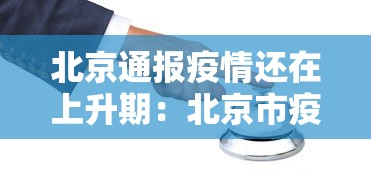 北京通报疫情还在上升期:北京市疫情还处于上升期具体怎么回事? 北京通报疫情还在上升期:北京市疫情还处于上升期具体怎么回事?