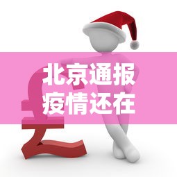 北京通报疫情还在上升期:北京市疫情还处于上升期具体怎么回事? 北京通报疫情还在上升期:北京市疫情还处于上升期具体怎么回事?