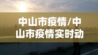 中山市疫情/中山市疫情实时动态 中山市疫情/中山市疫情实时动态