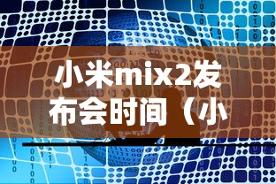 小米mix2发布会时间(小米mix2发布会视频完整版) 小米mix2发布会时间(小米mix2发布会视频完整版)