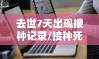 去世7天出现接种记录/接种死亡上报时间