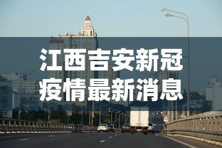 江西吉安新冠疫情最新消息(江西吉安确诊新型肺炎3例) 江西吉安新冠疫情最新消息(江西吉安确诊新型肺炎3例)