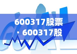 600317股票 · 600317股票行情 600317股票 · 600317股票行情