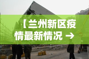 【兰州新区疫情最新情况 → 兰州新区疫情防控最新通知】 【兰州新区疫情最新情况 → 兰州新区疫情防控最新通知】