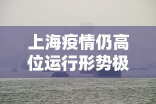 上海疫情仍高位运行形势极其严峻:上海疫情增加趋势 上海疫情仍高位运行形势极其严峻:上海疫情增加趋势