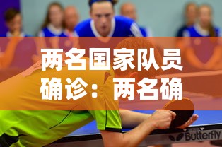 两名国家队员确诊:两名确诊病例 两名国家队员确诊:两名确诊病例