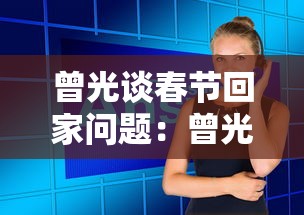 曾光谈春节回家问题:曾光春节期间可放心 曾光谈春节回家问题:曾光春节期间可放心