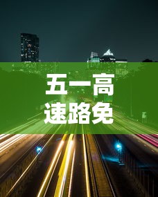 五一高速路免费的时间2024/五一高速路免费时间规定2020 五一高速路免费的时间2024/五一高速路免费时间规定2020